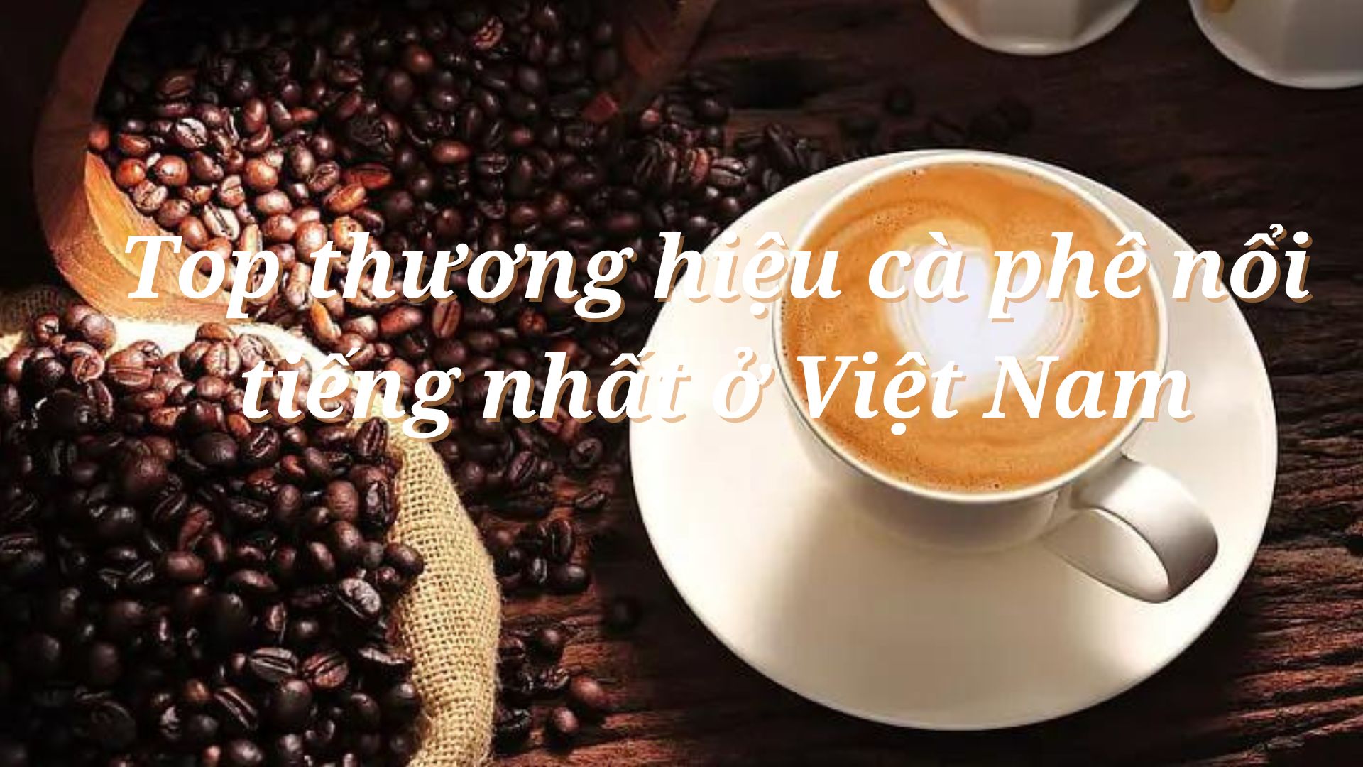 Top thương hiệu cà phê nổi tiếng nhất ở Việt Nam